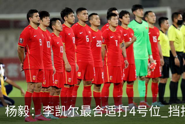 杨毅：李凯尔最合适打4号位 挡拆策应破紧逼